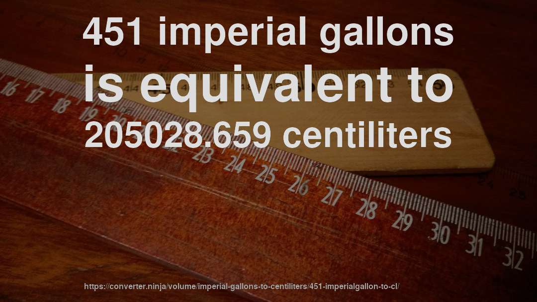 451 imperial gallons is equivalent to 205028.659 centiliters