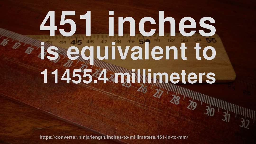 451 inches is equivalent to 11455.4 millimeters