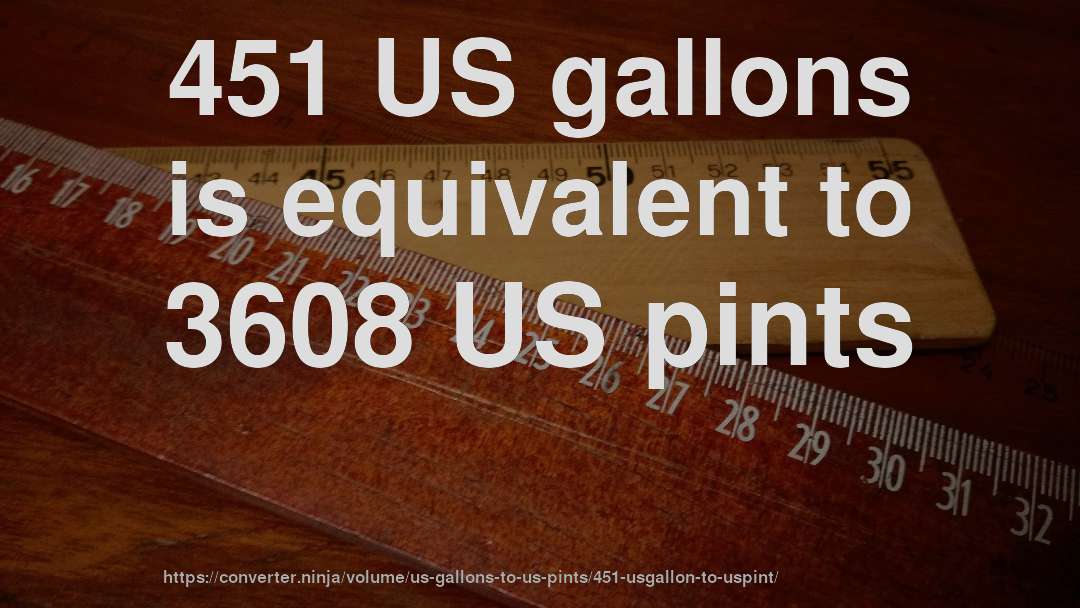 451 US gallons is equivalent to 3608 US pints