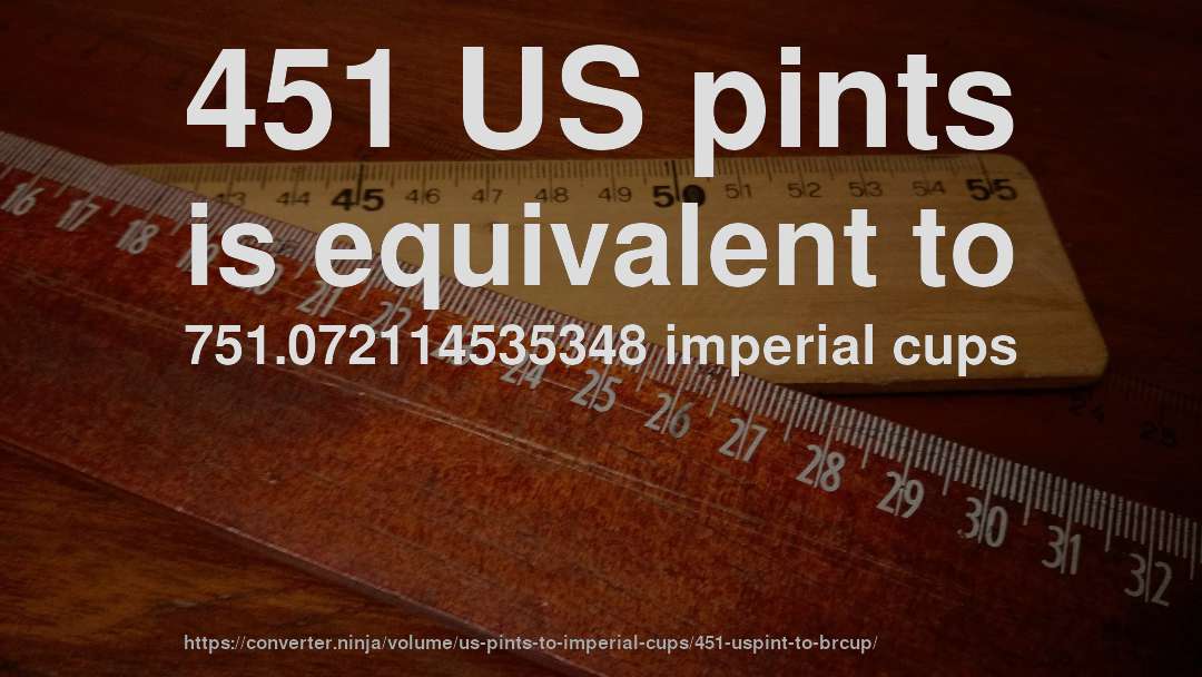 451 US pints is equivalent to 751.072114535348 imperial cups