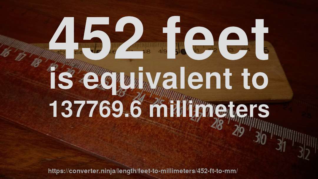 452 feet is equivalent to 137769.6 millimeters