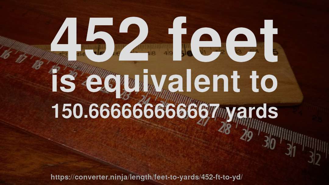 452 feet is equivalent to 150.666666666667 yards
