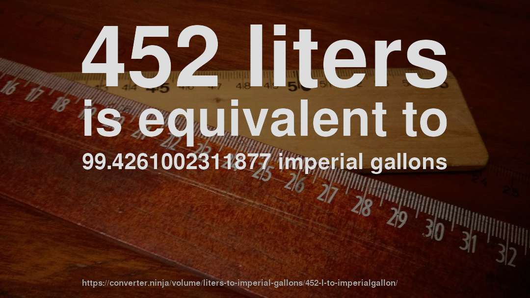452 liters is equivalent to 99.4261002311877 imperial gallons