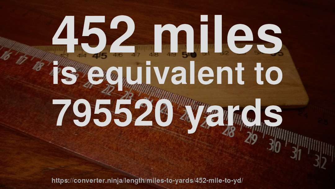 452 miles is equivalent to 795520 yards