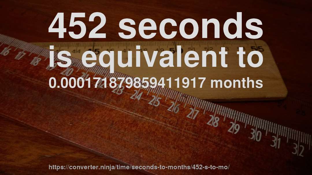 452 seconds is equivalent to 0.000171879859411917 months