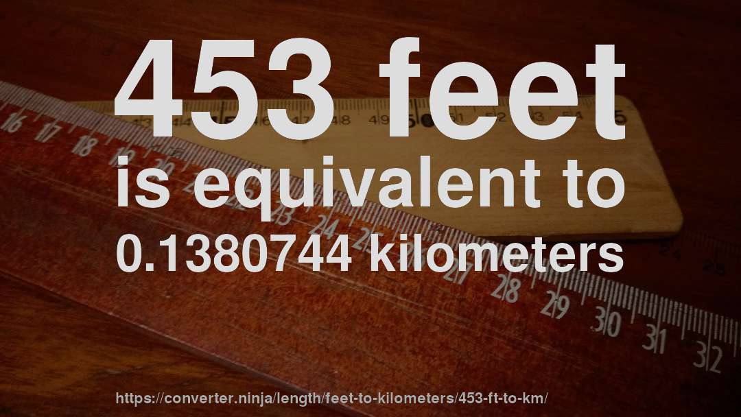 453 feet is equivalent to 0.1380744 kilometers