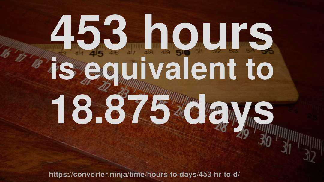 453 hours is equivalent to 18.875 days