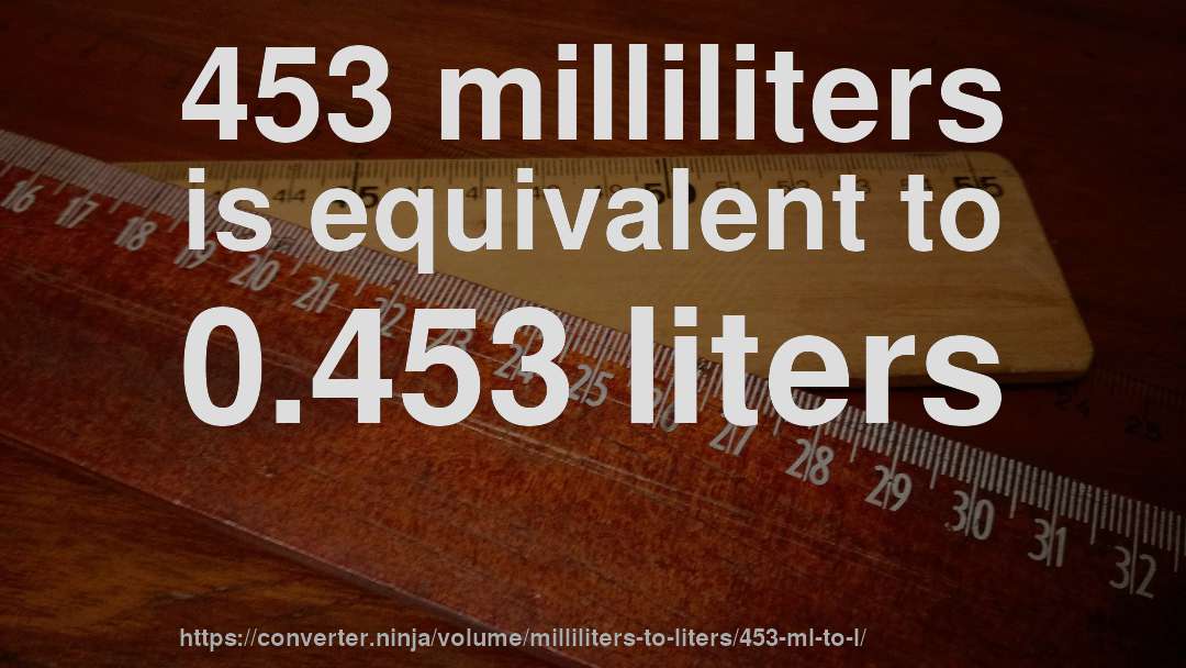 453 milliliters is equivalent to 0.453 liters