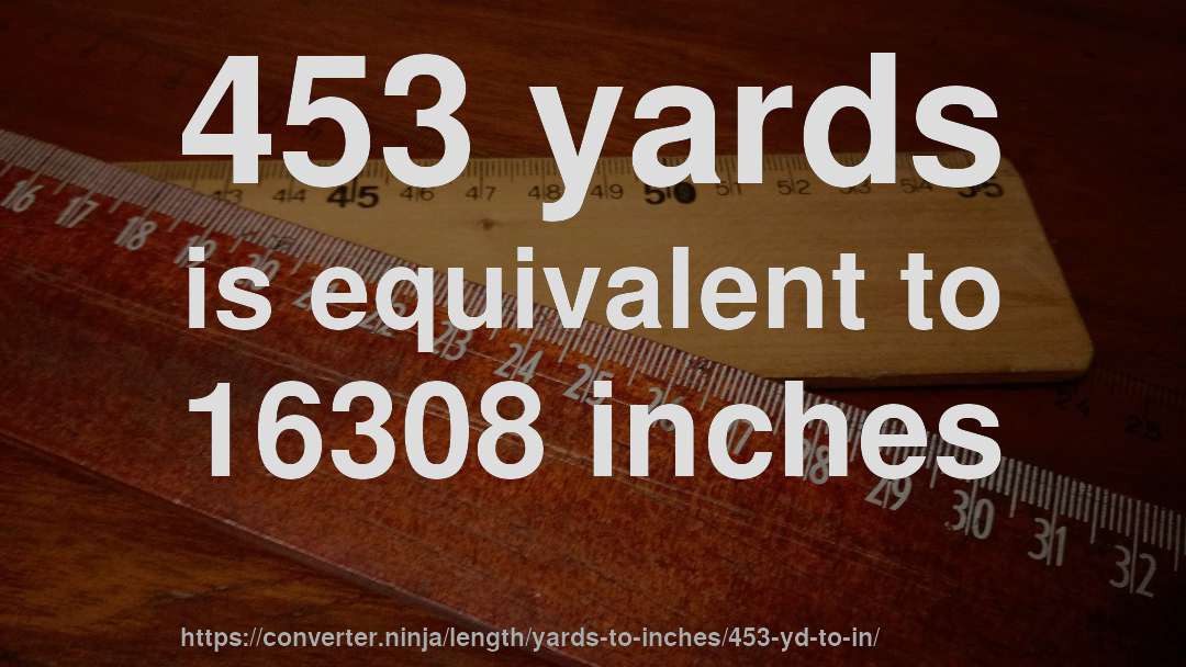 453 yards is equivalent to 16308 inches