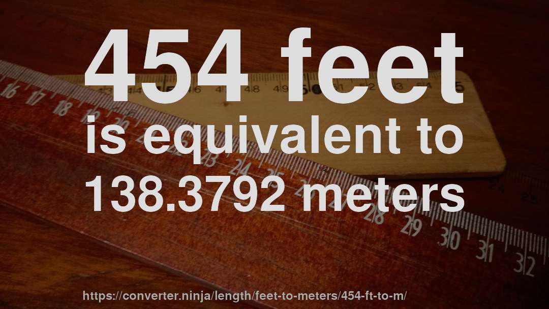 454 feet is equivalent to 138.3792 meters