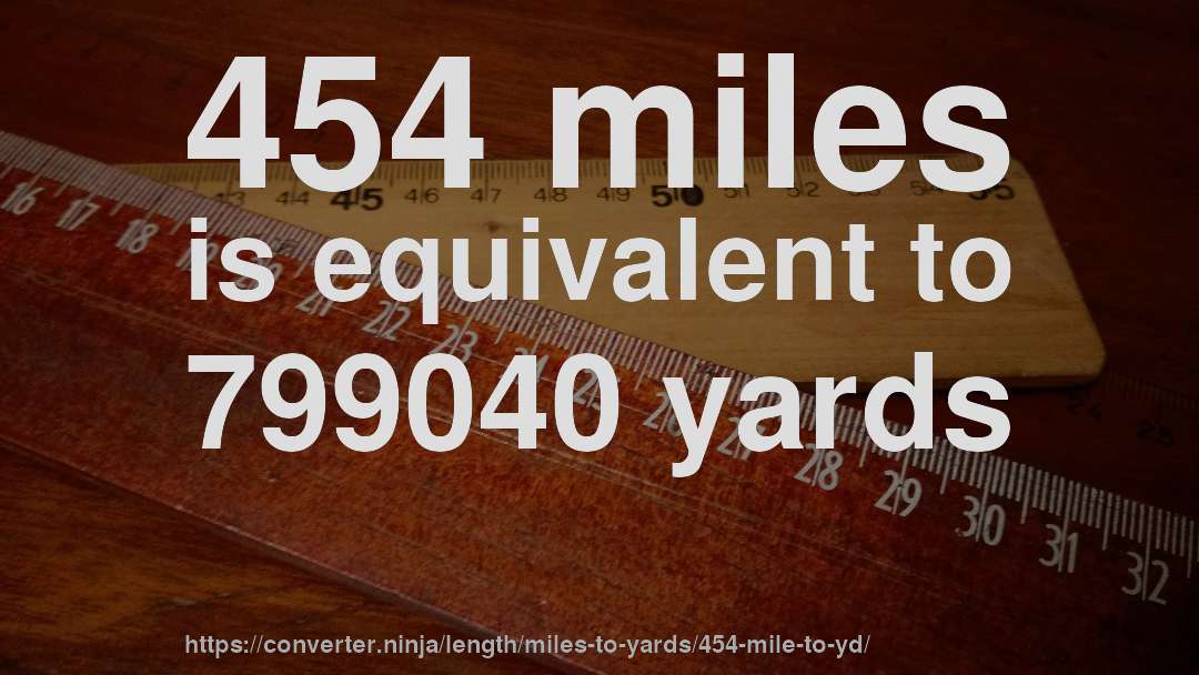 454 miles is equivalent to 799040 yards
