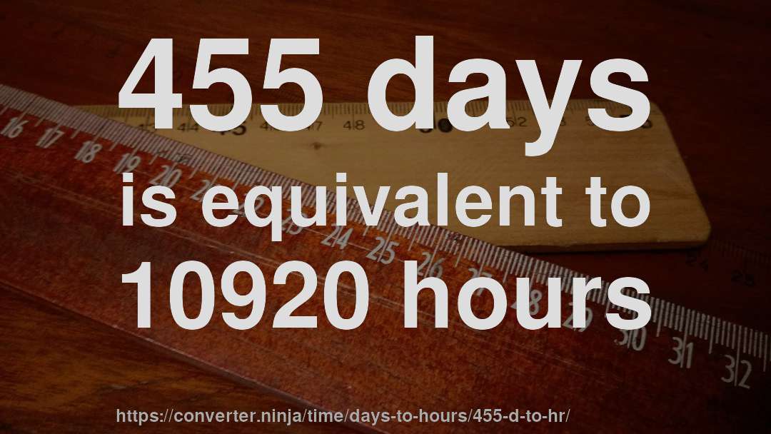 455 days is equivalent to 10920 hours