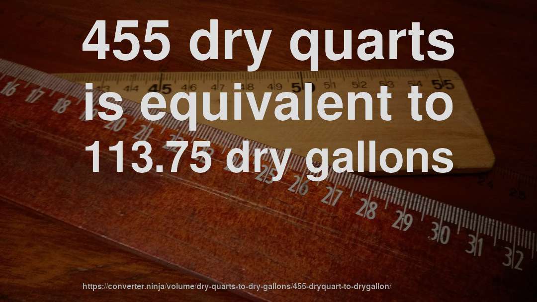 455 dry quarts is equivalent to 113.75 dry gallons
