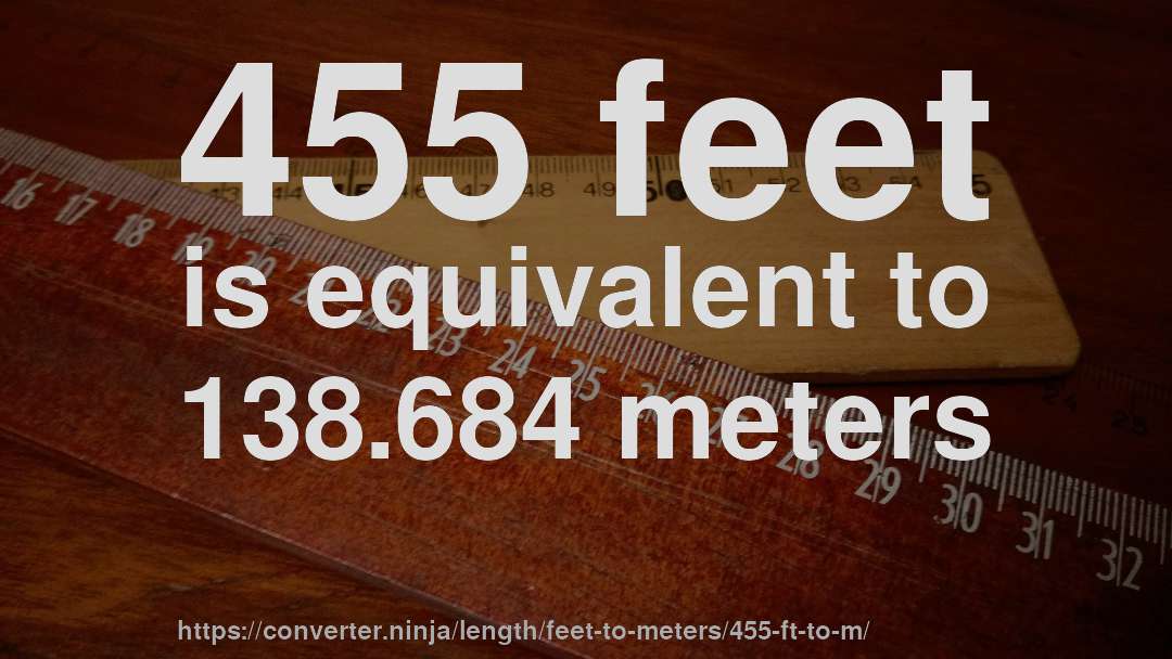 455 feet is equivalent to 138.684 meters