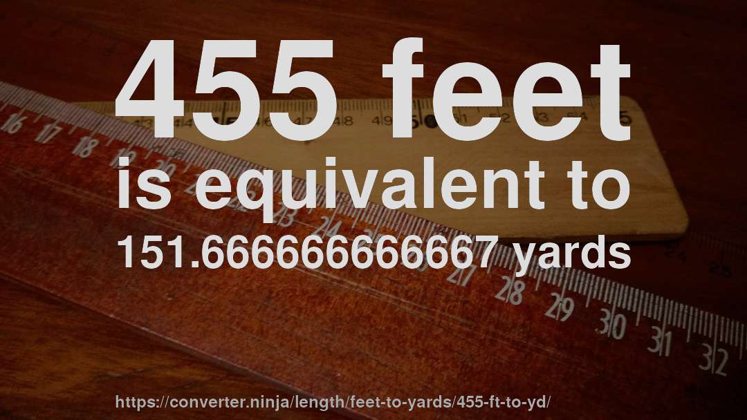455 feet is equivalent to 151.666666666667 yards