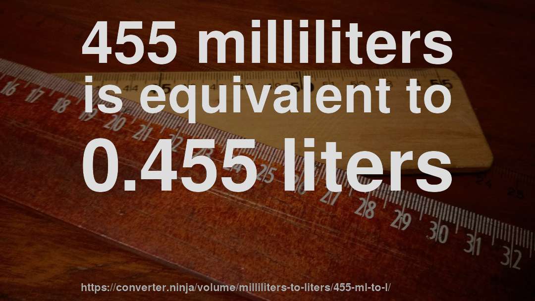 455 milliliters is equivalent to 0.455 liters
