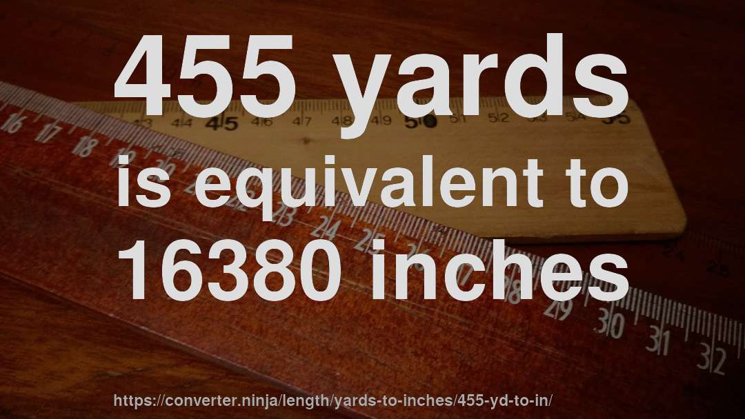 455 yards is equivalent to 16380 inches