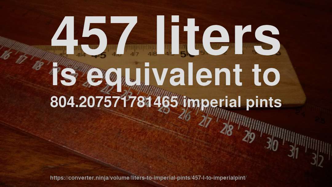 457 liters is equivalent to 804.207571781465 imperial pints