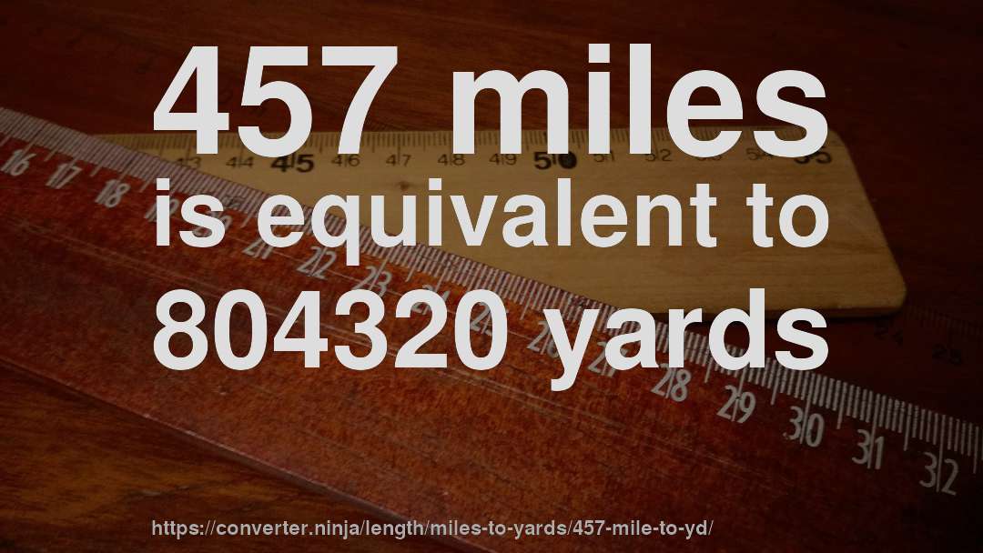 457 miles is equivalent to 804320 yards