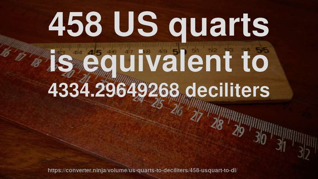 458 US quarts is equivalent to 4334.29649268 deciliters