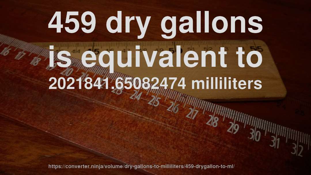 459 dry gallons is equivalent to 2021841.65082474 milliliters