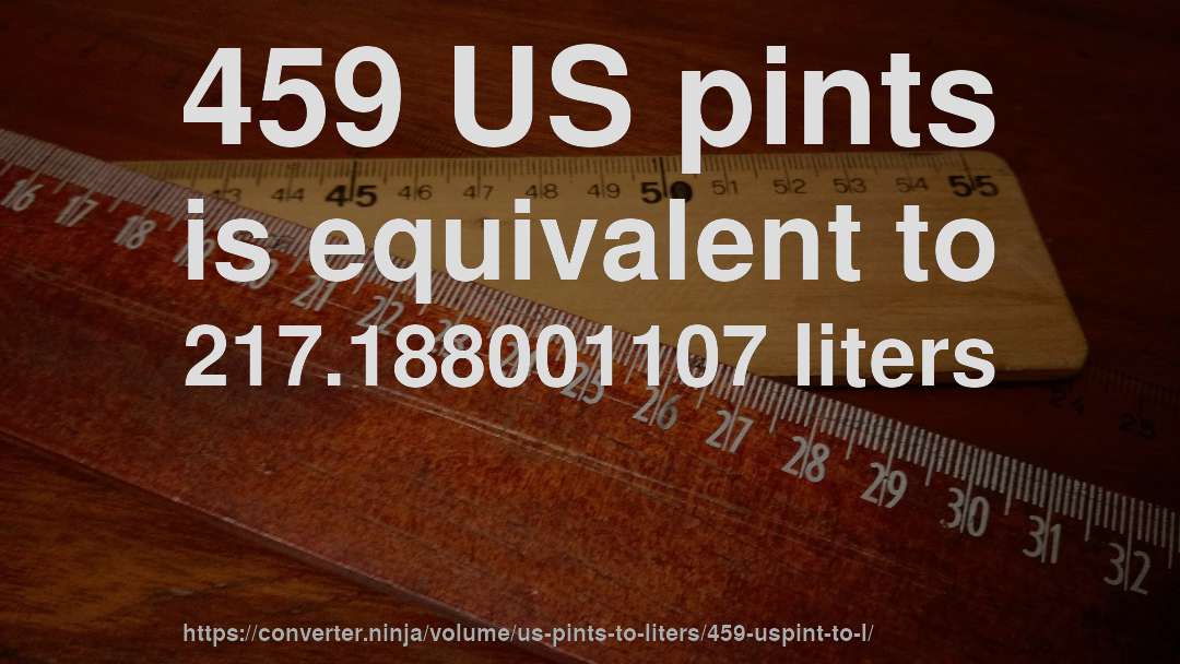 459 US pints is equivalent to 217.188001107 liters