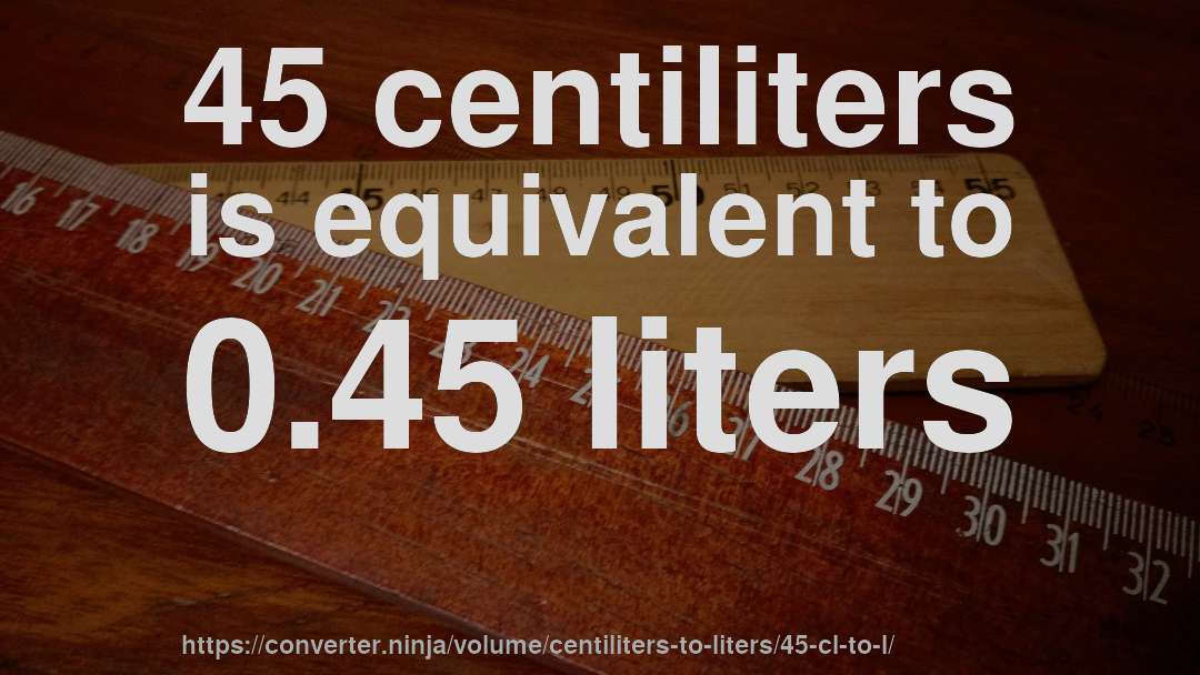 45 centiliters is equivalent to 0.45 liters