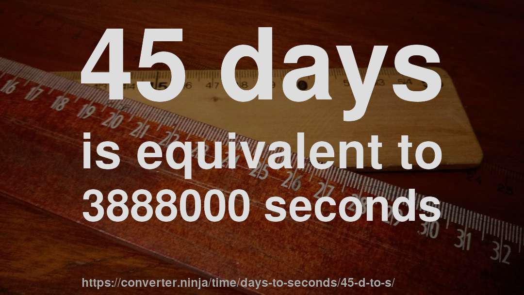 45 days is equivalent to 3888000 seconds