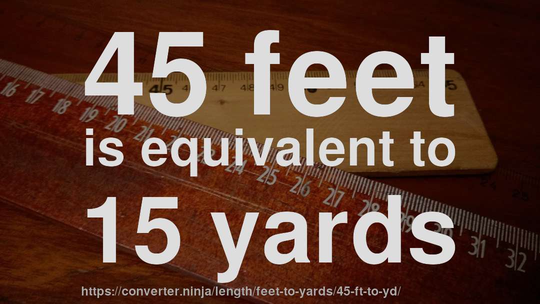 45 feet is equivalent to 15 yards