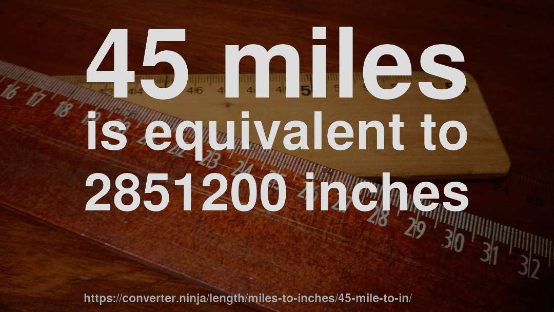 45 miles is equivalent to 2851200 inches