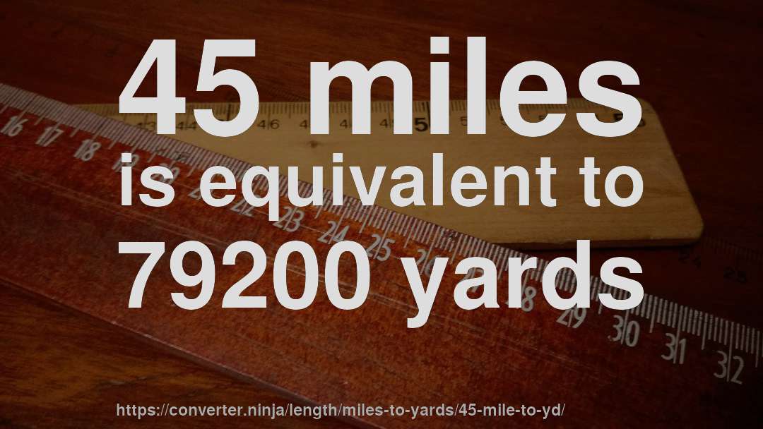 45 miles is equivalent to 79200 yards