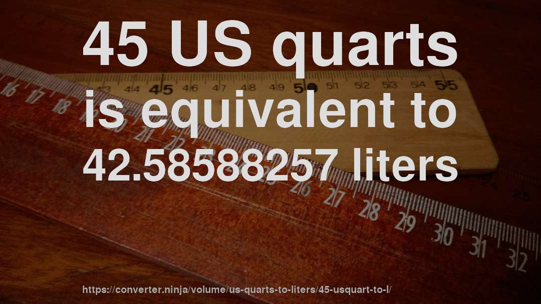 45 US quarts is equivalent to 42.58588257 liters