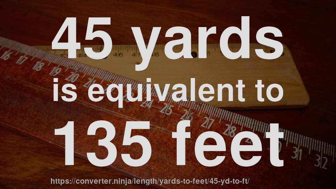 45 yards is equivalent to 135 feet