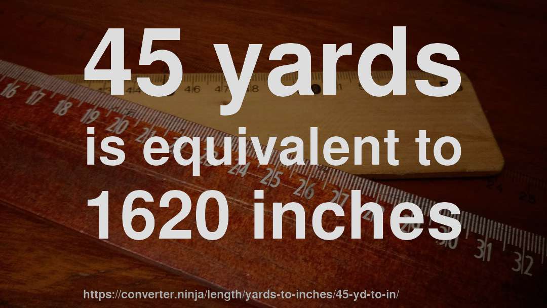45 yards is equivalent to 1620 inches