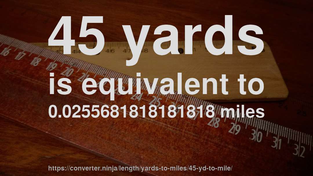 45 yards is equivalent to 0.0255681818181818 miles
