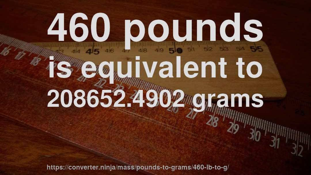 460 pounds is equivalent to 208652.4902 grams