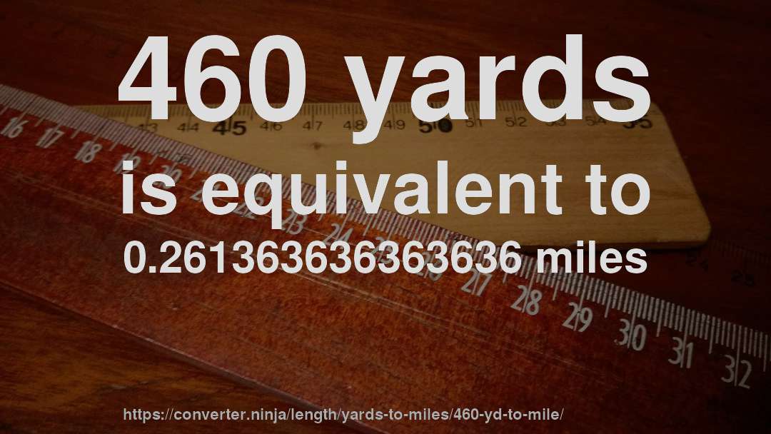 460 yards is equivalent to 0.261363636363636 miles