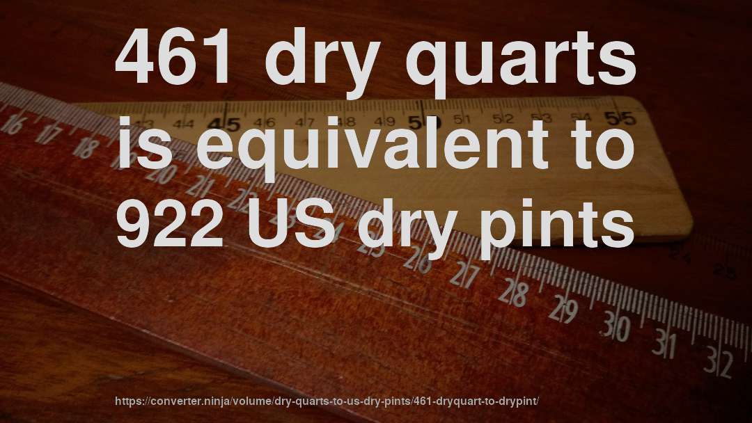 461 dry quarts is equivalent to 922 US dry pints