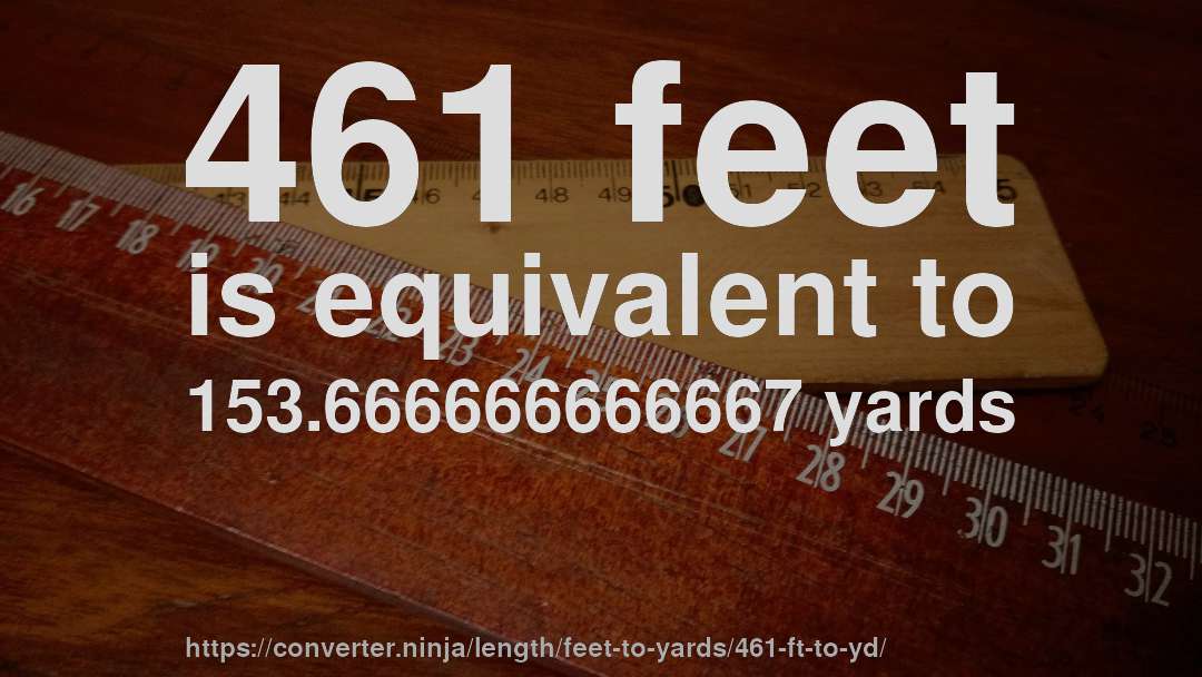 461 feet is equivalent to 153.666666666667 yards