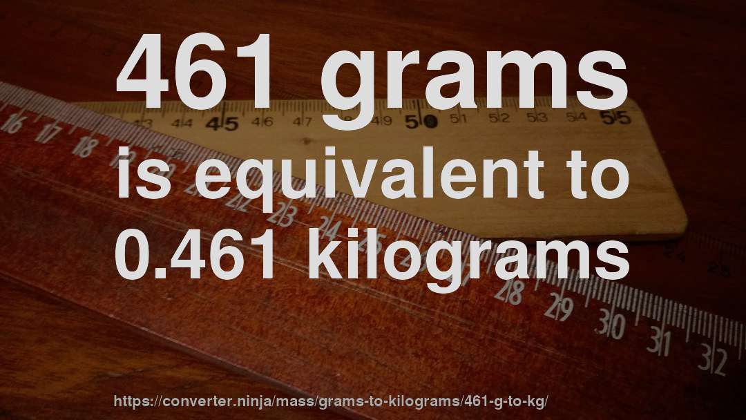 461 grams is equivalent to 0.461 kilograms