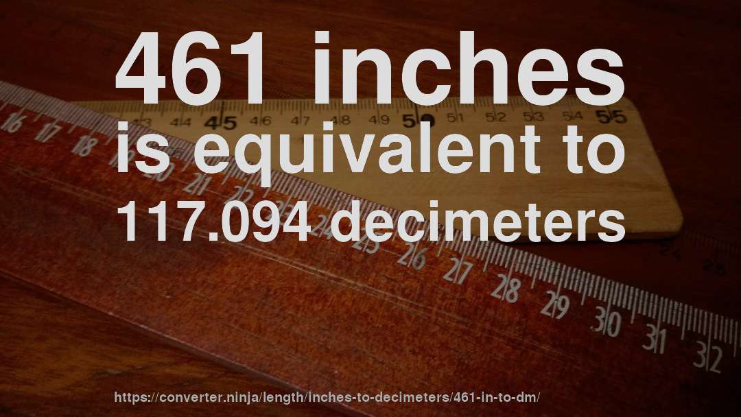 461 inches is equivalent to 117.094 decimeters