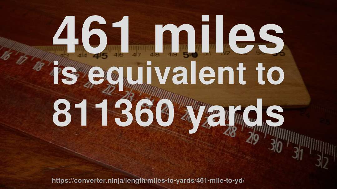 461 miles is equivalent to 811360 yards
