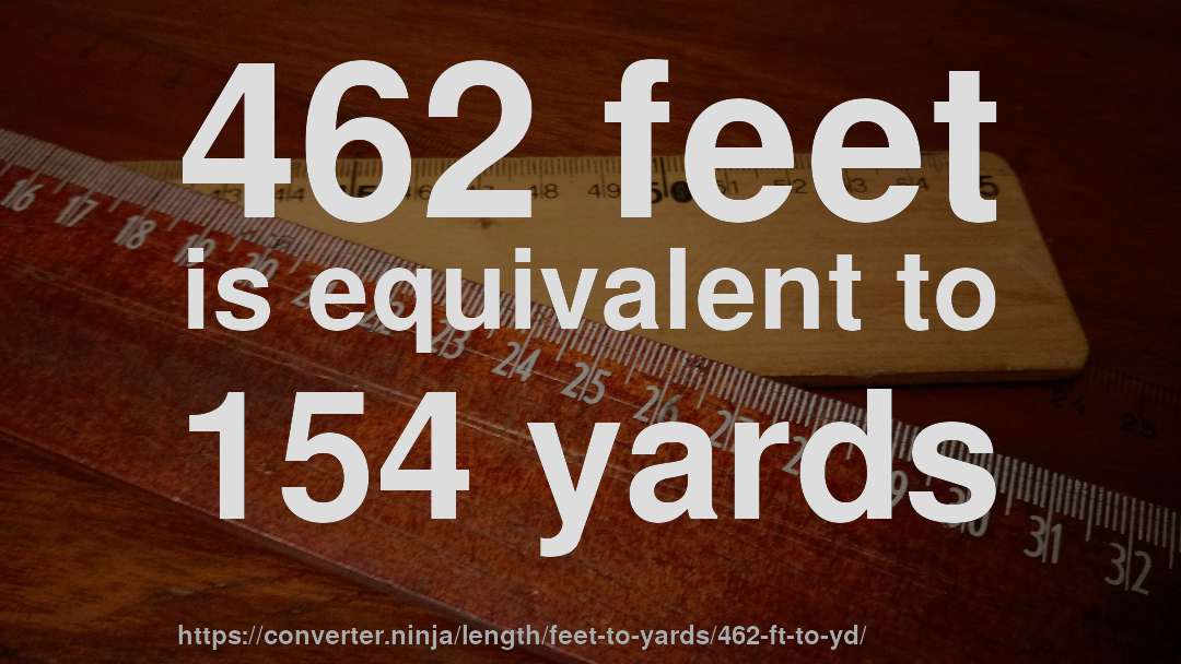 462 feet is equivalent to 154 yards
