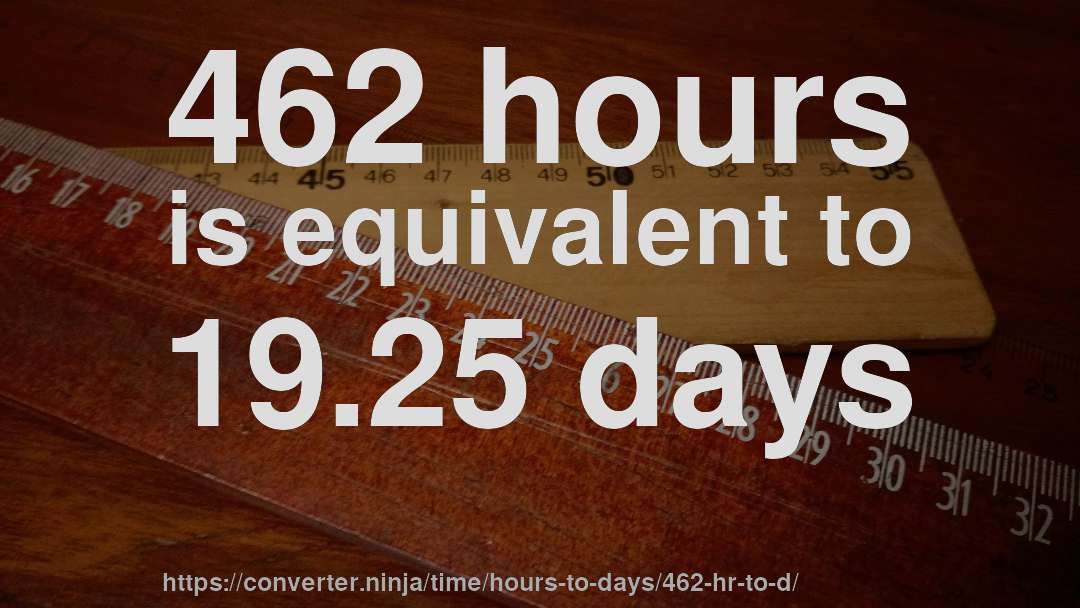 462 hours is equivalent to 19.25 days