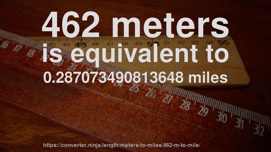 462 meters is equivalent to 0.287073490813648 miles