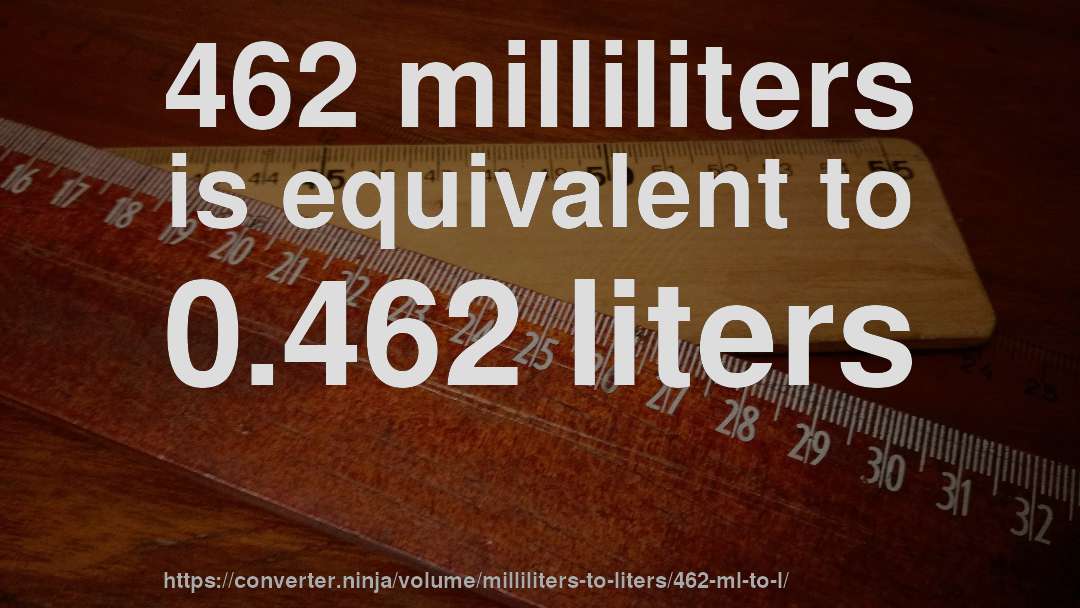 462 milliliters is equivalent to 0.462 liters