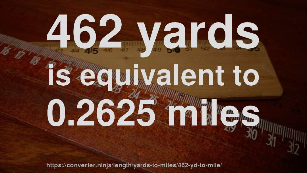 462 yards is equivalent to 0.2625 miles