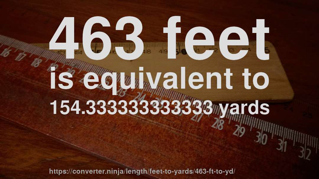 463 feet is equivalent to 154.333333333333 yards