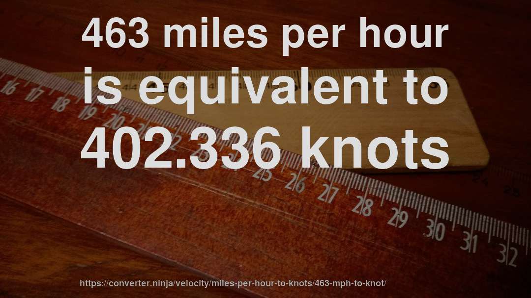 463 miles per hour is equivalent to 402.336 knots