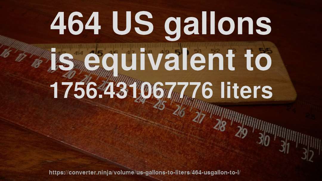 464 US gallons is equivalent to 1756.431067776 liters